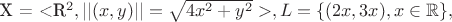 X = <\mathbb R^2, ||(x,y)|| = \sqrt{4x^2+y^2}>, L = \{(2x,3x), x \in\mathbb R\},