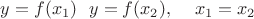 $% MathType!MTEF!2!1!+-
% feaafiart1ev1aaatCvAUfeBSjuyZL2yd9gzLbvyNv2CaerbuLwBLn
% hiov2DGi1BTfMBaeXatLxBI9gBaerbd9wDYLwzYbItLDharqqtubsr
% 4rNCHbGeaGqiVu0Je9sqqrpepC0xbbL8F4rqqrFfpeea0xe9Lq-Jc9
% vqaqpepm0xbba9pwe9Q8fs0-yqaqpepae9pg0FirpepeKkFr0xfr-x
% fr-xb9adbaqaaeGaciGaaiaabeqaamaabaabaaGcbaGaamyEaiabg2
% da9iaadAgacaGGOaGaamiEamaaBaaaleaacaaIXaaabeaakiaacMca
% caaMc8UaaGPaVlaabIdbcaaMc8UaaGPaVlaadMhacqGH9aqpcaWGMb
% GaaiikaiaadIhadaWgaaWcbaGaaGOmaaqabaGccaGGPaGaaiilaiaa
% ykW7caaMc8UaaGPaVlaaykW7caqGcrGaaeOpeiaaykW7caaMc8UaaG
% PaVlaadIhadaWgaaWcbaGaaGymaaqabaGccqGH9aqpcaWG4bWaaSba
% aSqaaiaaikdaaeqaaaaa!5B29!
\[
y = f(x_1 )\,\,{\rm{}}\,\,y = f(x_2 ),\,\,\,\,{\rm{}}\,\,\,x_1  = x_2 
\]
$