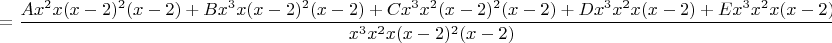 $$=\frac{Ax^2x(x-2)^2(x-2)+Bx^3x(x-2)^2(x-2)+Cx^3x^2(x-2)^2(x-2)+Dx^3x^2x(x-2)+Ex^3x^2x(x-2)^2}{x^3x^2x(x-2)^2(x-2)}= $$