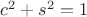 $c^2 + s^2 = 1$
