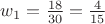 $w_{1} = \frac{18}{30}=\frac{4}{15}$