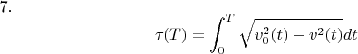 7. $$ \tau_{#}(T)= \int _{0}^{T} \sqrt{v^{2}_{0}(t)-v^{2}(t)}} dt $$