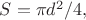 $S=\pi d^2/4,$