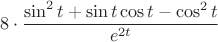 $$8\cdot\dfrac{\sin^2 t+\sin t\cos t-\cos^2 t}{e^{2t}}$$