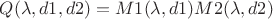 $\[
Q(\lambda ,d1,d2) = M1(\lambda ,d1)M2(\lambda ,d2)
\]$