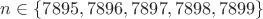 $n\in \{7895, 7896, 7897, 7898, 7899\}$