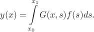 $$y(x) = \int\limits_{x_0}^{x_1} G(x,s) f(s) ds.$$