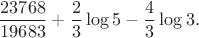 $$\frac{23768}{19683}+\frac23\log5-\frac43\log3. \tag{21}$$ $$\frac{23768}{19683}+\frac23\log5-\frac43\log3. \tag{21}$$