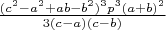 $\frac{(c^2-a^2+ab-b^2)^3p^3(a+b)^2}{3(c-a)(c-b)}$