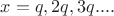 $x=q,2q,3q....$