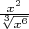 $ \frac{x^2} {\sqrt[3]{x^6}}$