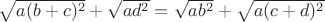 $\sqrt{a(b+c)^2}+\sqrt{ad^2}=\sqrt{ab^2}+\sqrt{a(c+d)^2}$