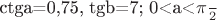 ctga=0,75,  tgb=7;       0<a<\frac{\pi} {2}
