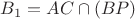 ${B_1} = AC \cap (BP)$