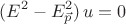 $$(E^2-E^2_{\vec{p}}) \, u=0$$