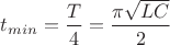 $t_{min}=\dfrac{T}{4}=\dfrac{\pi \sqrt{LC}}{2}$