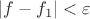 $|f-f_1|<\varepsilon$