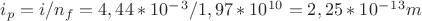 $i_p=i/n_f=4,44*10^-^3/1,97*10^1^0=2,25*10^-^1^3m$