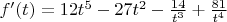 $f'(t)=12 t^5-27 t^2-\frac{14}{t^3}+\frac{81}{t^4}$