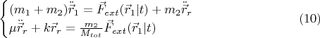 $$\begin{cases}(m_1+m_2) \ddot{\vec{r}}_1 = \vec{F}_{ext}(\vec{r}_1|t) + m_2   \ddot{\vec{r}}_r  \\ \mu \ddot{\vec{r}}_r+k  \vec{r}_r = \frac{m_2}{M_{tot}} \vec{F}_{ext}(\vec{r}_1|t) \end{cases}  \eqno (10)$$