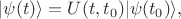 $|\psi(t)\rangle =U(t,t_0)|\psi(t_0)\rangle,$