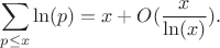 $$\sum_{p \leq x}\ln(p)=x+O(\frac{x}{\ln(x)}).$$