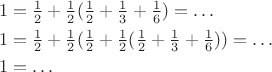 $$\begin{aligned} 
1 &= \tfrac12 + \tfrac12(\tfrac12 + \tfrac13 + \tfrac16) = \ldots \\ 
1 &= \tfrac12 + \tfrac12(\tfrac12 + \tfrac12(\tfrac12 + \tfrac13 + \tfrac16)) = \ldots \\
1 &= \ldots
\end{aligned}$$