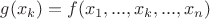 $g(x_k)=f(x_1, ..., x_k, ..., x_n)$