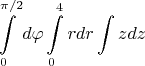 $$\int\limits_{0}^{\pi/2}d\varphi\int\limits_{0}^{4}rdr\int\limits_{}^{}zdz