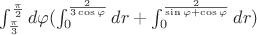 $\int_{\frac  \pi 3}^{\frac  \pi 2} d\varphi ( \int_0^{\frac 2 {3\cos\varphi}}dr + \int_0^{\frac 2 {\sin\varphi + \cos\varphi}} dr)$