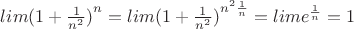 $lim{(1+\frac{1}{n^{2}})}^{n}=lim{(1+\frac{1}{n^{2}})}^{n^{2}{\frac{1}{n}}}=lim {e}^{\frac{1}{n}}=1$