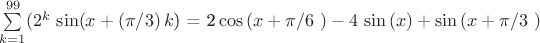 $\sum\limits_{k=1}^{99} (2^k\,\sin(x+(\pi/3)\,k\)) = 2\,\cos \left( x+\pi/6\  \right) -4\,\sin \left( x \right) +\sin
 \left( x+\pi/3\  \right) $