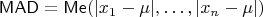 $\mathsf{MAD}=\mathsf{Me}(|x_1-\mu|,\ldots,|x_n-\mu|)$