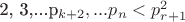 2, 3,...p_{k+2},...p_n <p^2_{r+1}