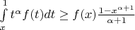 $\int\limits_x^1 t^\alpha f(t)dt \ge f(x)\frac{1-x^{\alpha+1}}{\alpha+1}$
