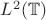$L^2(\mathbb{T})$