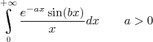 $\underset{0}{\overset{+\infty}{\raisebox{-3}{\rotatebox{17}{\LARGE\ensuremath{\int}}}}}\dfrac{e^{-ax}\sin(bx)}{x}dx\quad\quad a>0$