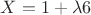 $X=1+\lambda6$