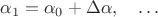 $\alpha_1=\alpha_0+\Delta\alpha,\quad \ldots$