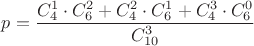 $p=\dfrac{C^1_4\cdot C^2_6+C^2_4\cdot C^1_6+C^3_4\cdot C^0_6}{C_{10}^3}$ $p=\dfrac{C^1_4\cdot C^2_6+C^2_4\cdot C^1_6+C^3_4\cdot C^0_6}{C_{10}^3}$