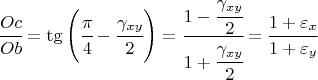 $$\cfrac{Oc}{Ob} =  \tg \left(\cfrac{\pi}{4} - \cfrac{\gamma_{xy}}{2}\right) = \cfrac{1-\cfrac{\gamma_{xy}}{2}}{1+\cfrac{\gamma_{xy}}{2}} = \cfrac{1+\varepsilon_x}{1+\varepsilon_y} $$