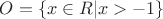 $O=\{x\in R|x>-1\}$
