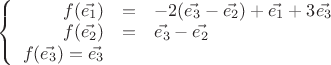 $\left\{
\begin{array}{rcl}
 f(\vec{e_1})&=&-2(\vec{e_3}-\vec{e_2})+ \vec{e_1}+3\vec{e_3}\\
 f(\vec{e_2})&=&\vec{e_3}-\vec{e_2} \\
f(\vec{e_3})=\vec{e_3}\\
\end{array}
\right.$