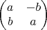 $\begin{pmatrix} a & -b \\ b & a\end{pmatrix}$