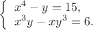 $\left\{ \begin{array}{l}x^4 - y = 15,\\ x^3y - xy^3 = 6.\end{array} \right.$