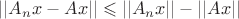 $||A_nx-Ax||\leqslant ||A_nx||-||Ax||$