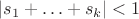 $|s_1+\ldots +s_k|<1$
