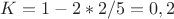 $K=1-2*2/5=0,2$