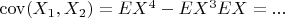 $\operatorname{cov}(X_1,X_2)=EX^4-EX^3EX=...$