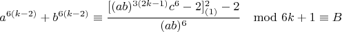 $$a^{6(k-2)}+b^{6(k-2)}\equiv \frac{[(ab)^{3(2k-1)}c^6-2]^2_{(1)}-2}{(ab)^6}\mod 6k+1\equiv B$$